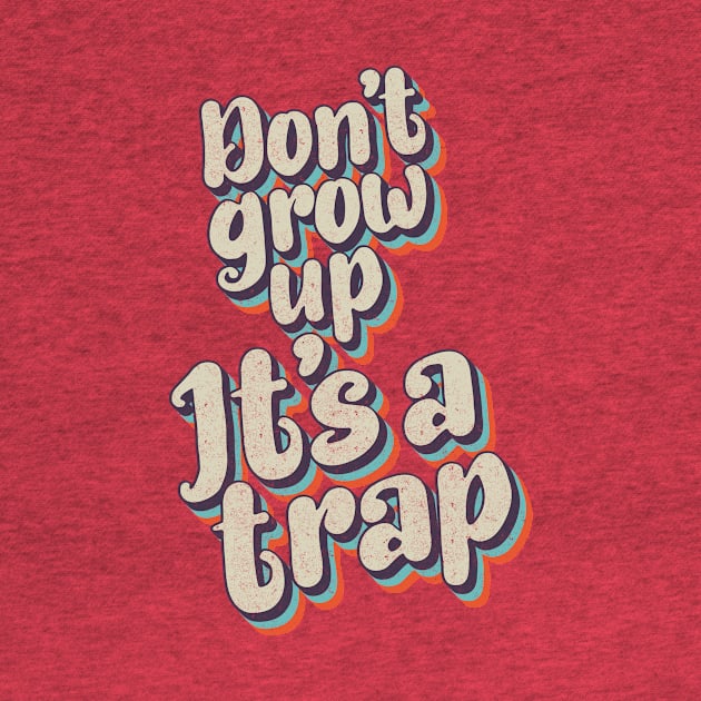 Don't grow up, It's a trap by BOEC Gear